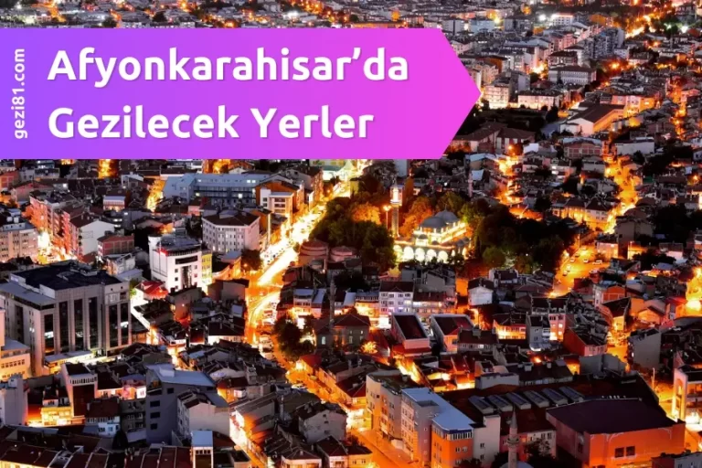 Afyonkarahisar’da Gezilecek Yerler